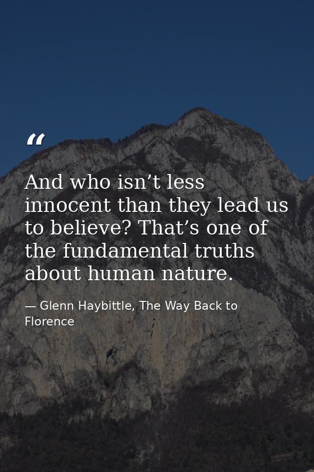 And who isn’t less innocent than they lead us to believe? That’s one of the fundamental truths about human nature. — Glenn Haybittle, The Way Back to Florence