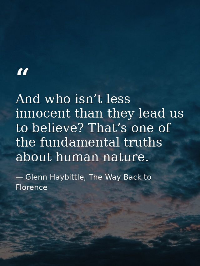 And who isn’t less innocent than they lead us to believe? That’s one of the fundamental truths about human nature. — Glenn Haybittle, The Way Back to Florence
