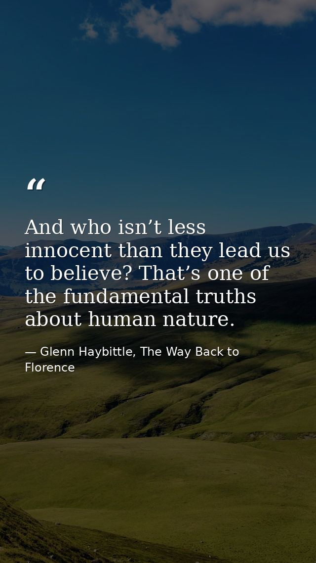 And who isn’t less innocent than they lead us to believe? That’s one of the fundamental truths about human nature. — Glenn Haybittle, The Way Back to Florence