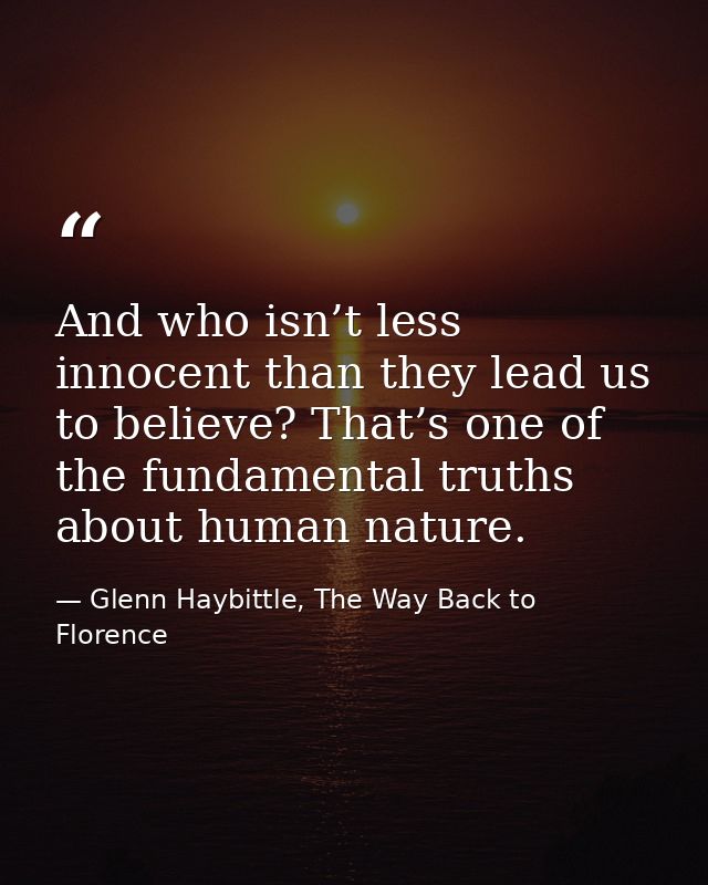 And who isn’t less innocent than they lead us to believe? That’s one of the fundamental truths about human nature. — Glenn Haybittle, The Way Back to Florence