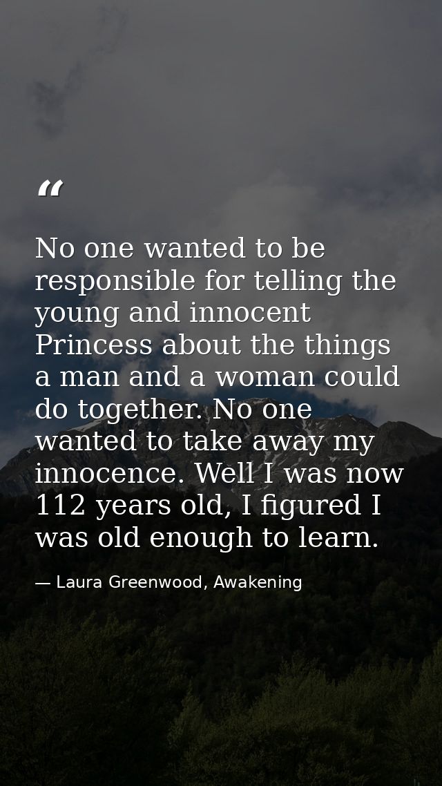 No one wanted to be responsible for telling the young and innocent Princess about the things a man and a woman could do  — Laura Greenwood, Awakening