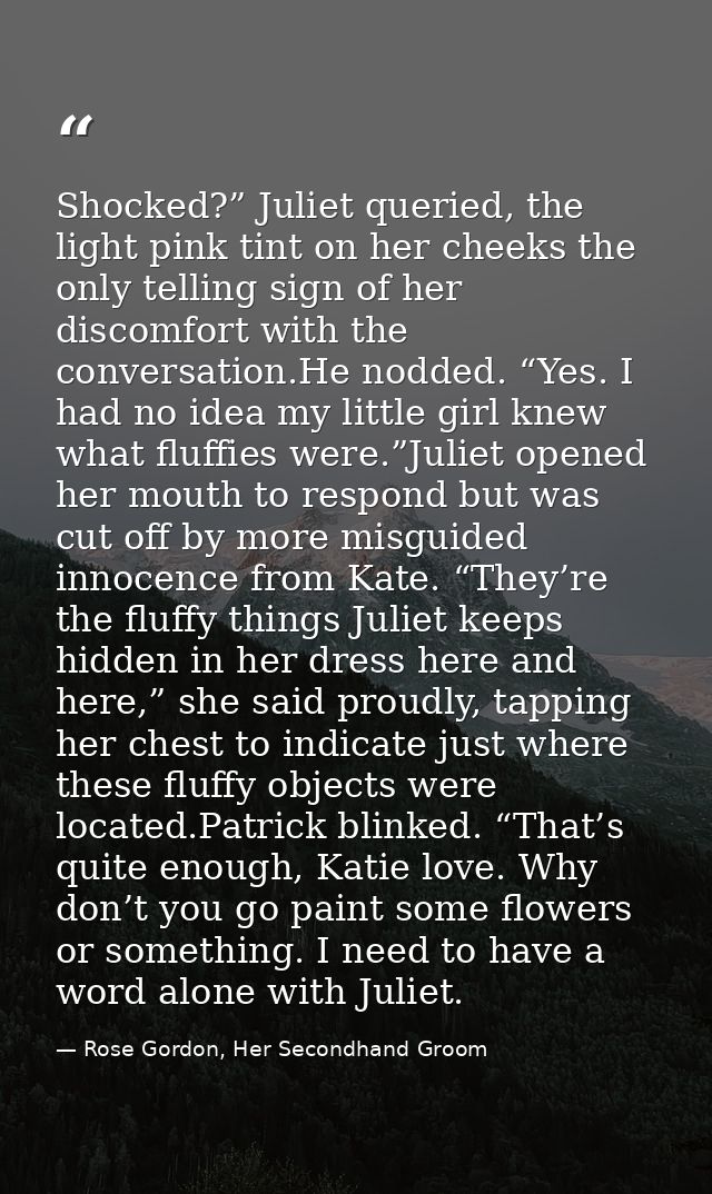 Shocked?” Juliet queried, the light pink tint on her cheeks the only telling sign of her discomfort with the conversatio — Rose Gordon, Her Secondhand Groom