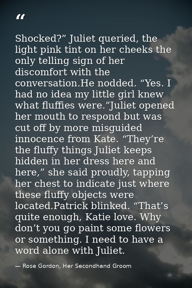 Shocked?” Juliet queried, the light pink tint on her cheeks the only telling sign of her discomfort with the conversatio — Rose Gordon, Her Secondhand Groom