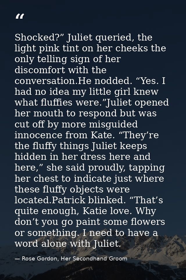 Shocked?” Juliet queried, the light pink tint on her cheeks the only telling sign of her discomfort with the conversatio — Rose Gordon, Her Secondhand Groom