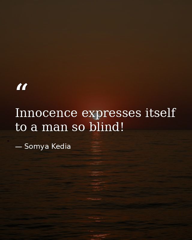 Innocence expresses itself to a man so blind! — Somya Kedia