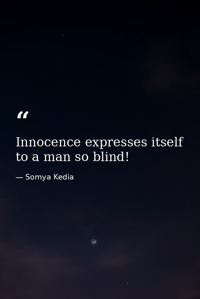 Innocence expresses itself to a man so blind! — Somya Kedia