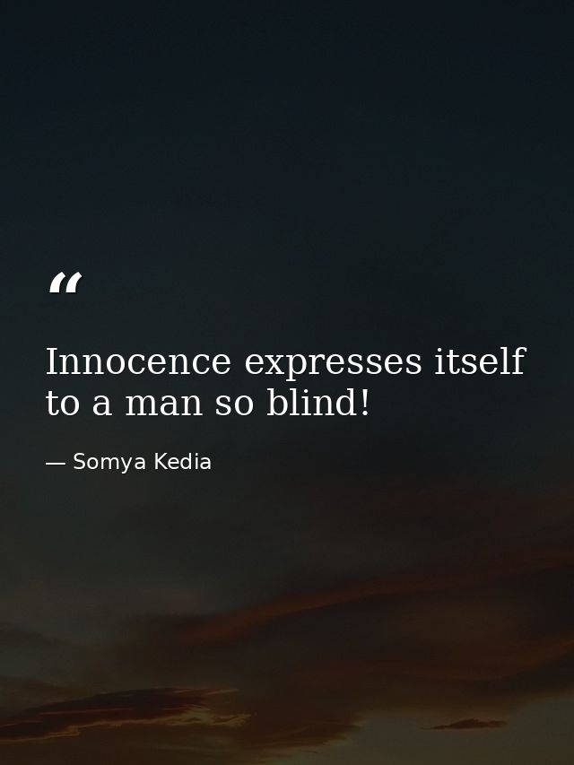 Innocence expresses itself to a man so blind! — Somya Kedia