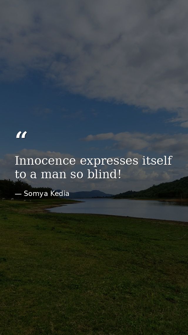 Innocence expresses itself to a man so blind! — Somya Kedia