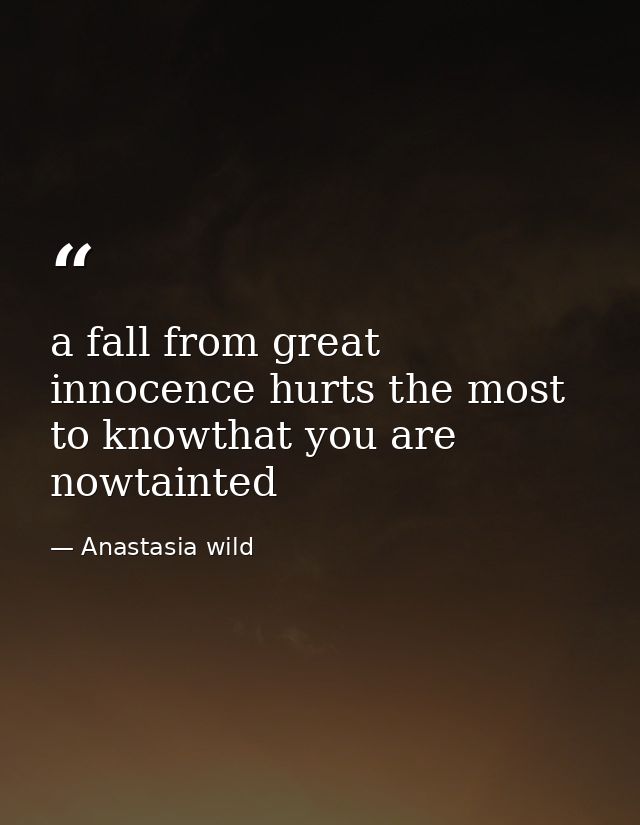 a fall from great innocence hurts the most to knowthat you are nowtainted — Anastasia wild