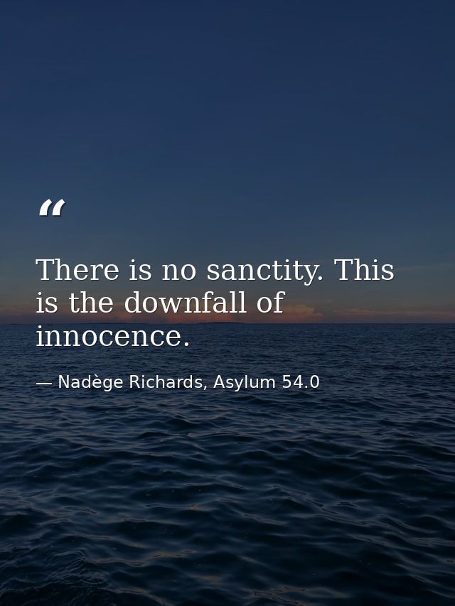 There is no sanctity. This is the downfall of innocence. — Nadège Richards, Asylum 54.0