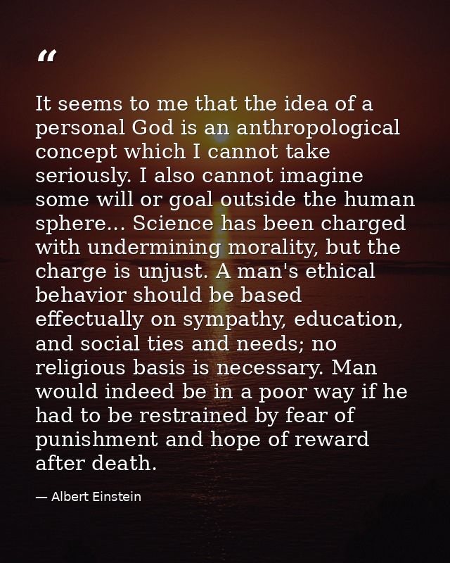 It seems to me that the idea of a personal God is an anthropological concept which I cannot take seriously. I also canno — Albert Einstein