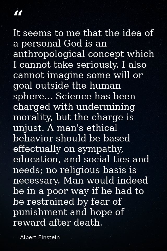 It seems to me that the idea of a personal God is an anthropological concept which I cannot take seriously. I also canno — Albert Einstein