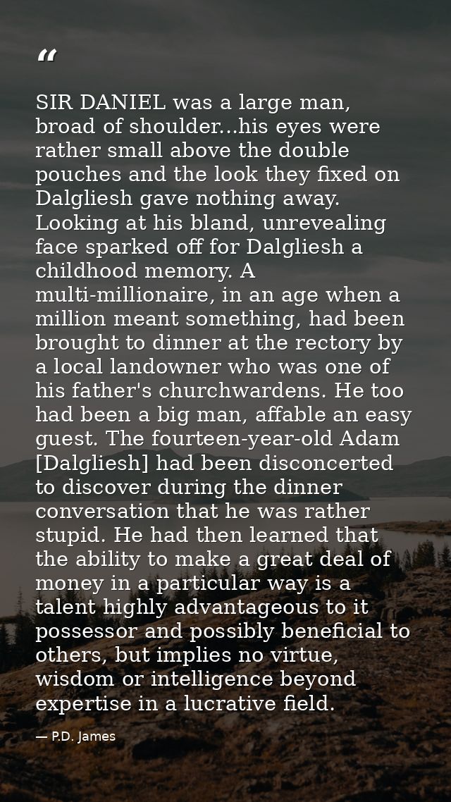SIR DANIEL was a large man, broad of shoulder...his eyes were rather small above the double pouches and the look they fi — P.D. James