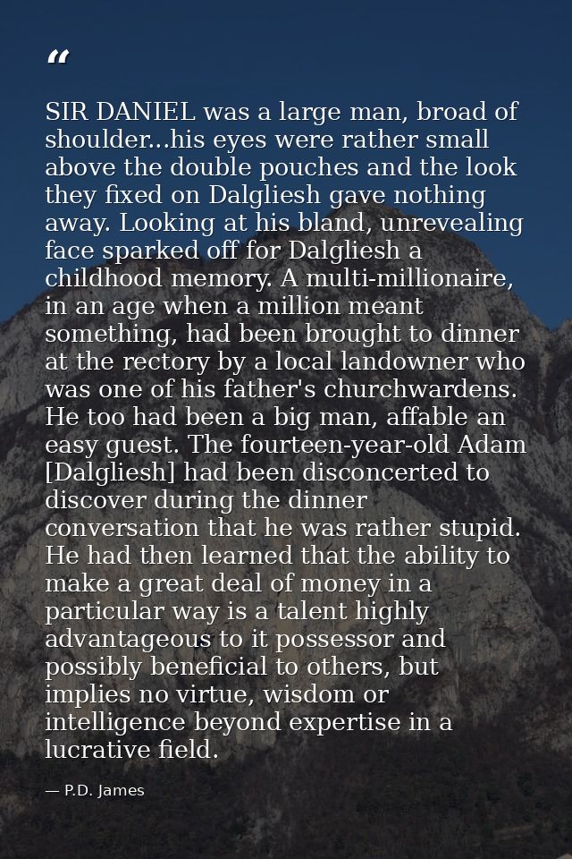 SIR DANIEL was a large man, broad of shoulder...his eyes were rather small above the double pouches and the look they fi — P.D. James