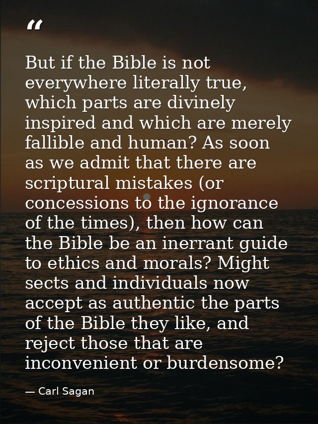 But if the Bible is not everywhere literally true, which parts are divinely inspired and which are merely fallible and h — Carl Sagan