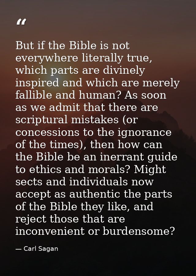 But if the Bible is not everywhere literally true, which parts are divinely inspired and which are merely fallible and h — Carl Sagan