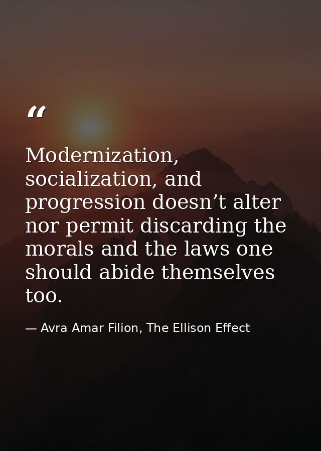 Modernization, socialization, and progression doesn’t alter nor permit discarding the morals and the laws one should abi — Avra Amar Filion, The Ellison Effect