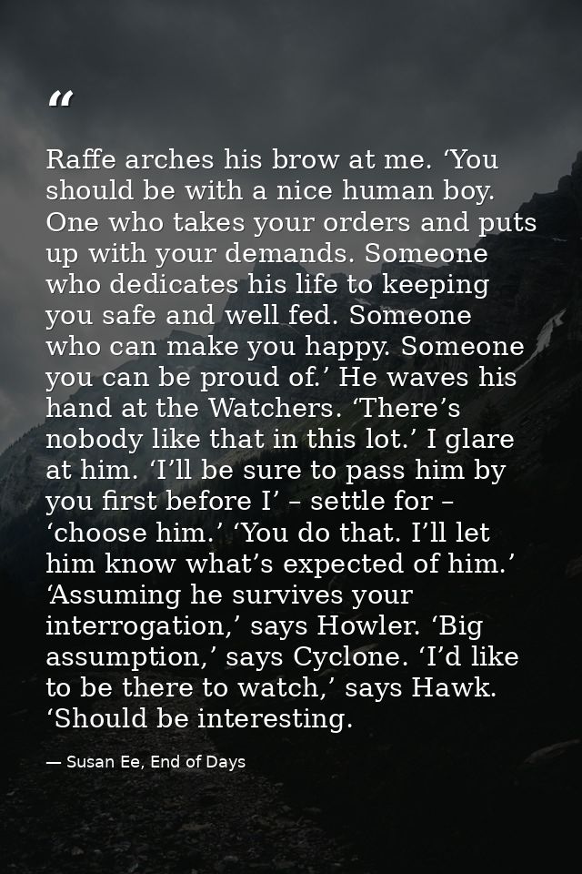Raffe arches his brow at me. ‘You should be with a nice human boy. One who takes your orders and puts up with your deman — Susan Ee, End of Days