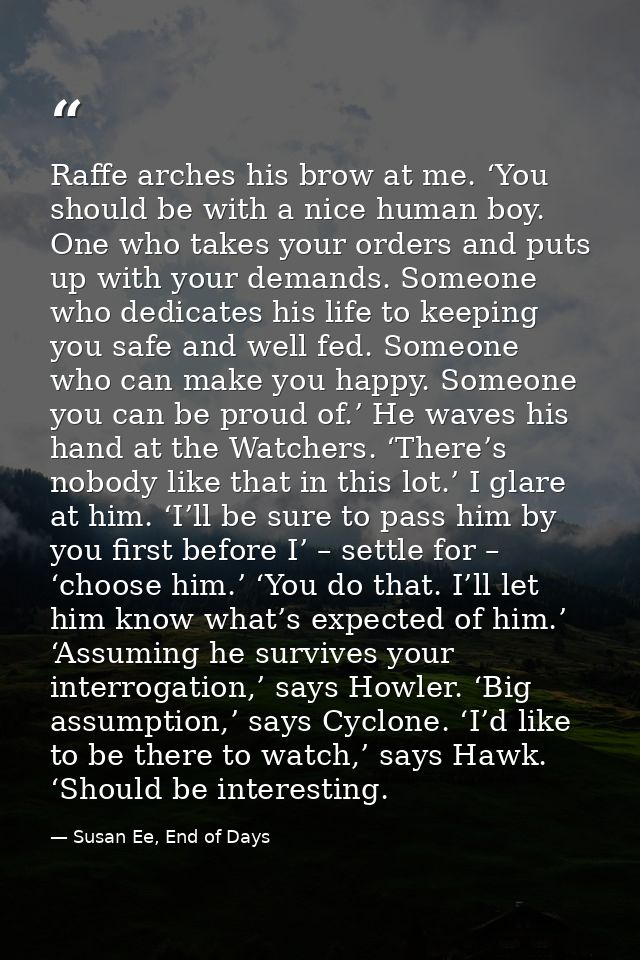 Raffe arches his brow at me. ‘You should be with a nice human boy. One who takes your orders and puts up with your deman — Susan Ee, End of Days