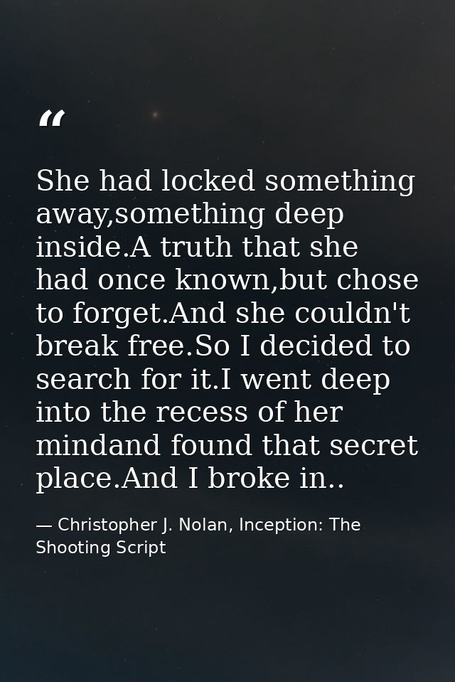 She had locked something away,something deep inside.A truth that she had once known,but chose to forget.And she couldn't — Christopher J. Nolan, Inception: The Shooting Script