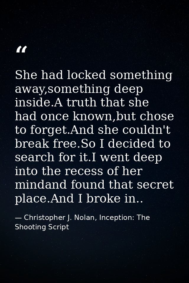 She had locked something away,something deep inside.A truth that she had once known,but chose to forget.And she couldn't — Christopher J. Nolan, Inception: The Shooting Script