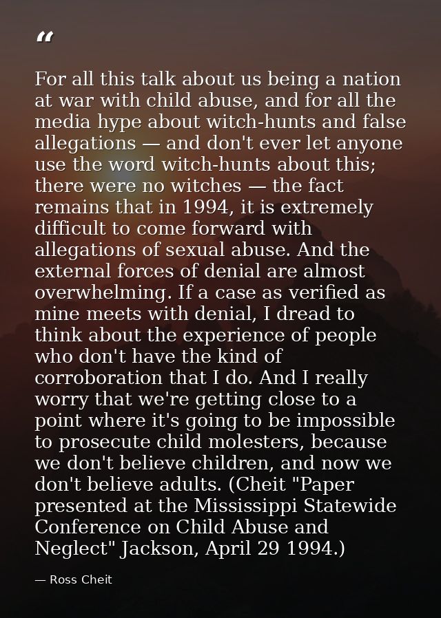 For all this talk about us being a nation at war with child abuse, and for all the media hype about witch-hunts and fals — Ross Cheit