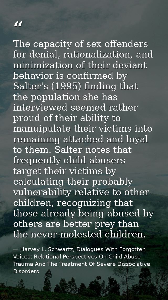 The capacity of sex offenders for denial, rationalization, and minimization of their deviant behavior is confirmed by Sa — Harvey L. Schwartz, Dialogues With Forgotten Voices: Relational Perspectives On Child Abuse Trauma And The Treatment Of Severe Dissociative Disorders