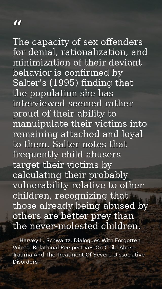 The capacity of sex offenders for denial, rationalization, and minimization of their deviant behavior is confirmed by Sa — Harvey L. Schwartz, Dialogues With Forgotten Voices: Relational Perspectives On Child Abuse Trauma And The Treatment Of Severe Dissociative Disorders