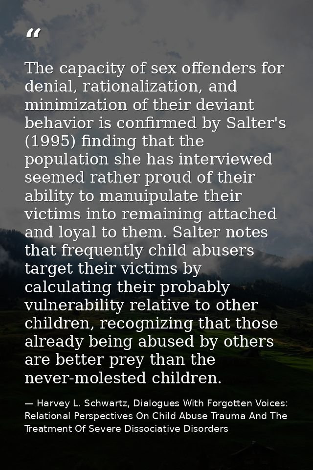 The capacity of sex offenders for denial, rationalization, and minimization of their deviant behavior is confirmed by Sa — Harvey L. Schwartz, Dialogues With Forgotten Voices: Relational Perspectives On Child Abuse Trauma And The Treatment Of Severe Dissociative Disorders