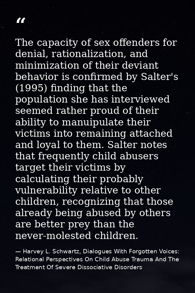 The capacity of sex offenders for denial, rationalization, and minimization of their deviant behavior is confirmed by Sa — Harvey L. Schwartz, Dialogues With Forgotten Voices: Relational Perspectives On Child Abuse Trauma And The Treatment Of Severe Dissociative Disorders