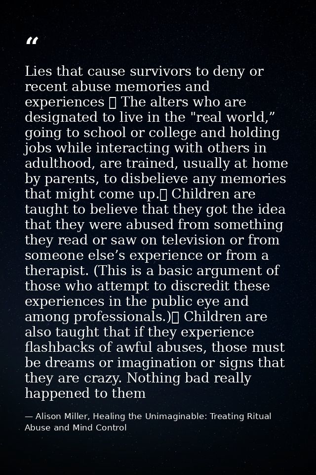 Lies that cause survivors to deny or recent abuse memories and experiences ⸱ The alters who are designated to live in th — Alison Miller, Healing the Unimaginable: Treating Ritual Abuse and Mind Control