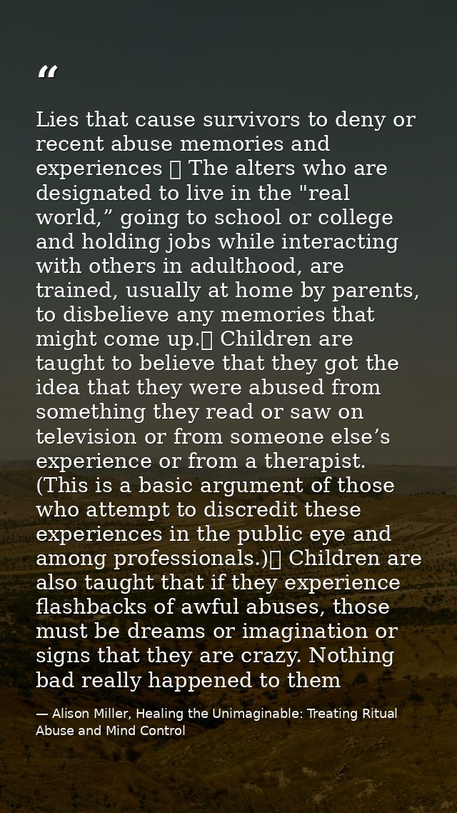 Lies that cause survivors to deny or recent abuse memories and experiences ⸱ The alters who are designated to live in th — Alison Miller, Healing the Unimaginable: Treating Ritual Abuse and Mind Control