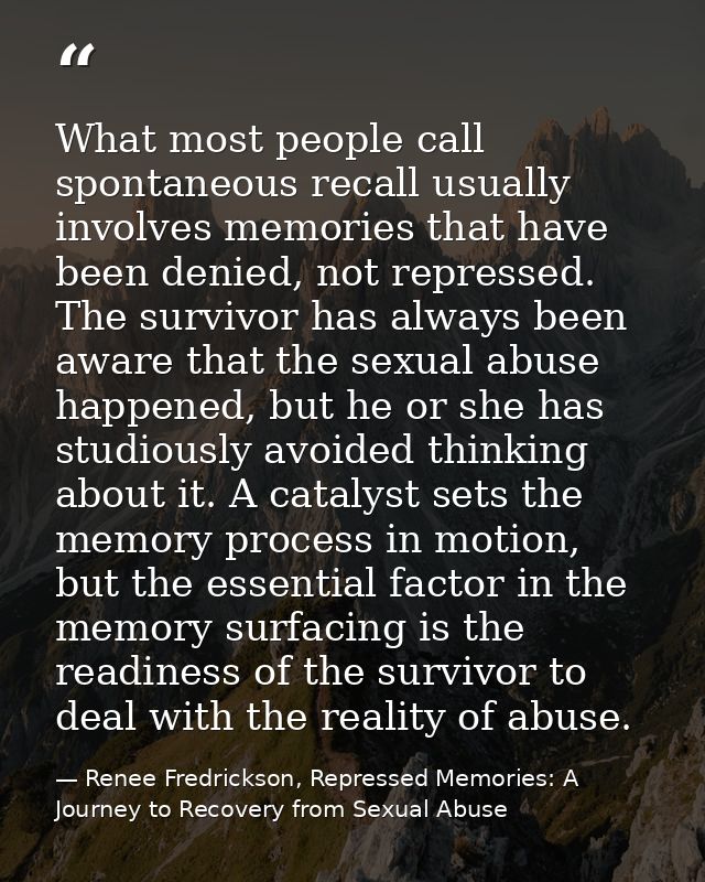 What most people call spontaneous recall usually involves memories that have been denied, not repressed. The survivor ha — Renee Fredrickson, Repressed Memories: A Journey to Recovery from Sexual Abuse
