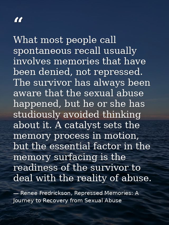 What most people call spontaneous recall usually involves memories that have been denied, not repressed. The survivor ha — Renee Fredrickson, Repressed Memories: A Journey to Recovery from Sexual Abuse