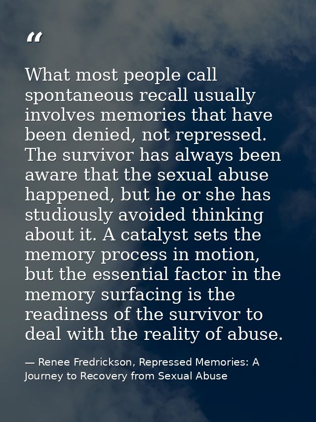 What most people call spontaneous recall usually involves memories that have been denied, not repressed. The survivor ha — Renee Fredrickson, Repressed Memories: A Journey to Recovery from Sexual Abuse