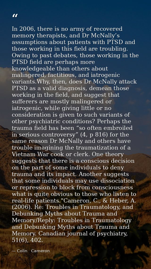 In 2006, there is no army of recovered memory therapists, and Dr McNally’s assumptions about patients with PTSD and thos — Colin   Cameron