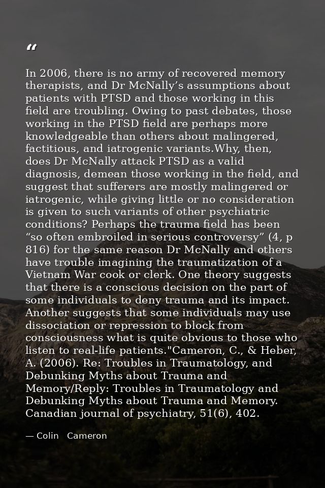 In 2006, there is no army of recovered memory therapists, and Dr McNally’s assumptions about patients with PTSD and thos — Colin   Cameron