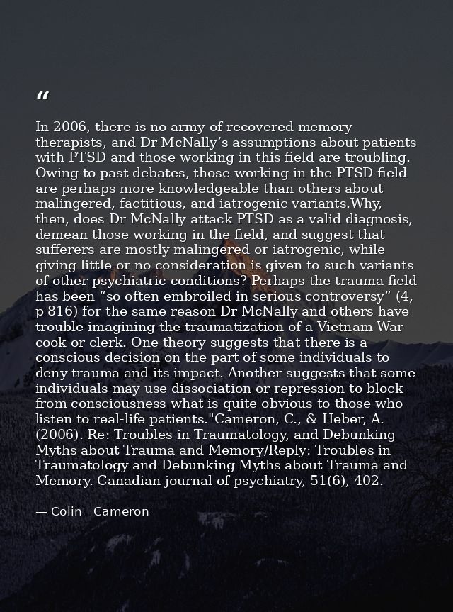 In 2006, there is no army of recovered memory therapists, and Dr McNally’s assumptions about patients with PTSD and thos — Colin   Cameron