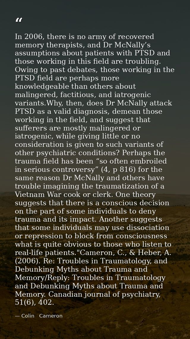 In 2006, there is no army of recovered memory therapists, and Dr McNally’s assumptions about patients with PTSD and thos — Colin   Cameron