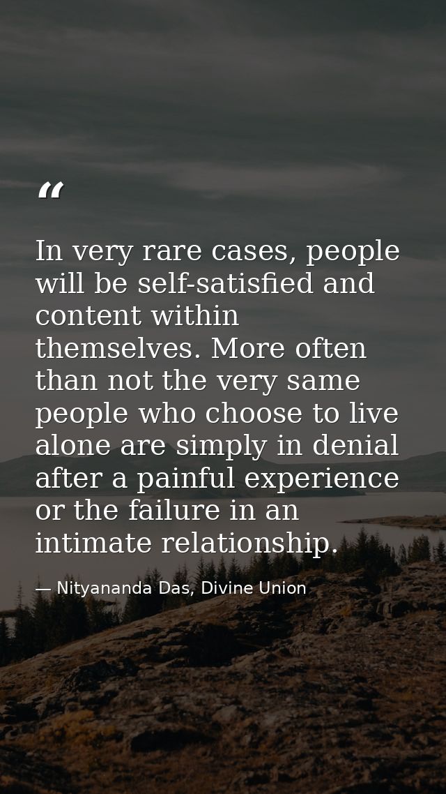 In very rare cases, people will be self-satisfied and content within themselves. More often than not the very same peopl — Nityananda Das, Divine Union