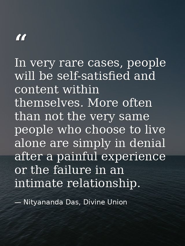 In very rare cases, people will be self-satisfied and content within themselves. More often than not the very same peopl — Nityananda Das, Divine Union