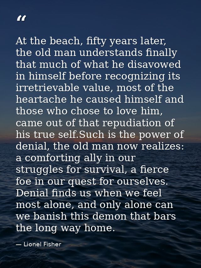 At the beach, fifty years later, the old man understands finally that much of what he disavowed in himself before recogn — Lionel Fisher