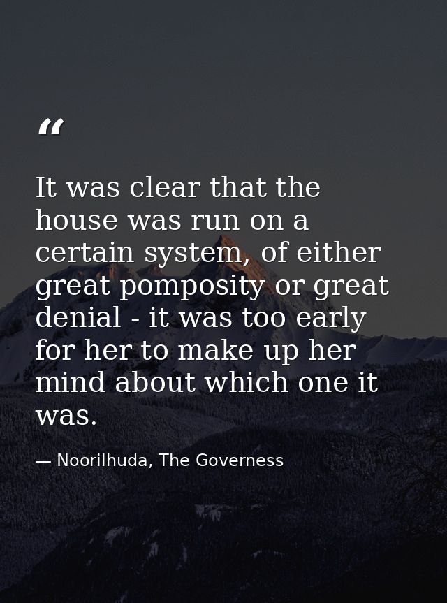 It was clear that the house was run on a certain system, of either great pomposity or great denial - it was too early fo — Noorilhuda, The Governess