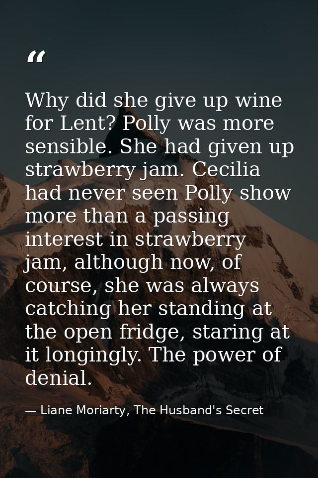 Why did she give up wine for Lent? Polly was more sensible. She had given up strawberry jam. Cecilia had never seen Poll — Liane Moriarty, The Husband's Secret