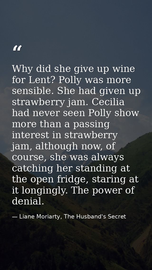 Why did she give up wine for Lent? Polly was more sensible. She had given up strawberry jam. Cecilia had never seen Poll — Liane Moriarty, The Husband's Secret