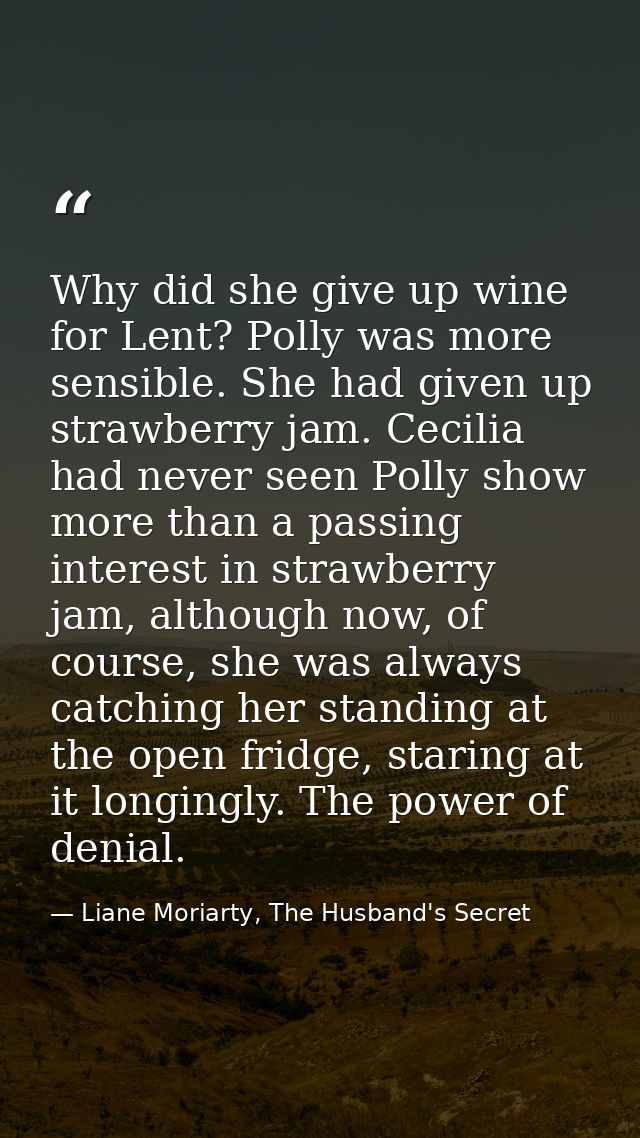 Why did she give up wine for Lent? Polly was more sensible. She had given up strawberry jam. Cecilia had never seen Poll — Liane Moriarty, The Husband's Secret