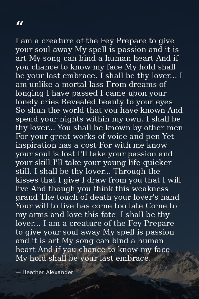 I am a creature of the Fey Prepare to give your soul away My spell is passion and it is art My song can bind a human hea — Heather Alexander