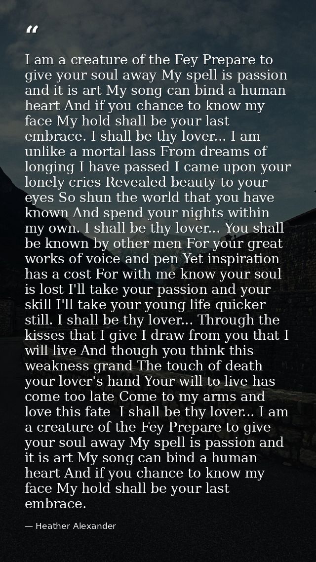 I am a creature of the Fey Prepare to give your soul away My spell is passion and it is art My song can bind a human hea — Heather Alexander