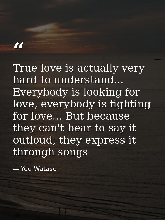 True love is actually very hard to understand... Everybody is looking for love, everybody is fighting for love... But be — Yuu Watase