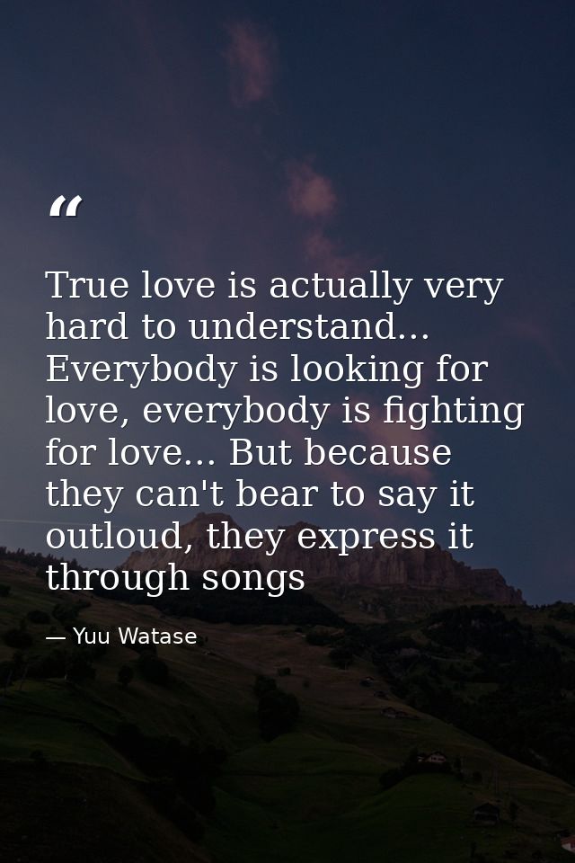 True love is actually very hard to understand... Everybody is looking for love, everybody is fighting for love... But be — Yuu Watase